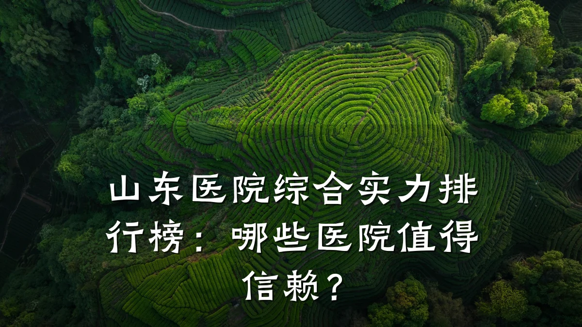 山东医院综合实力排行榜:哪些医院值得信赖?
