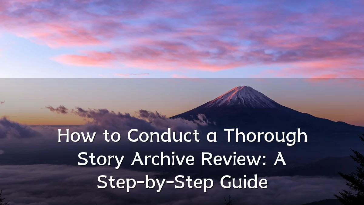 How to Conduct a Thorough Story Archive Review: A Step-by-Step Guide