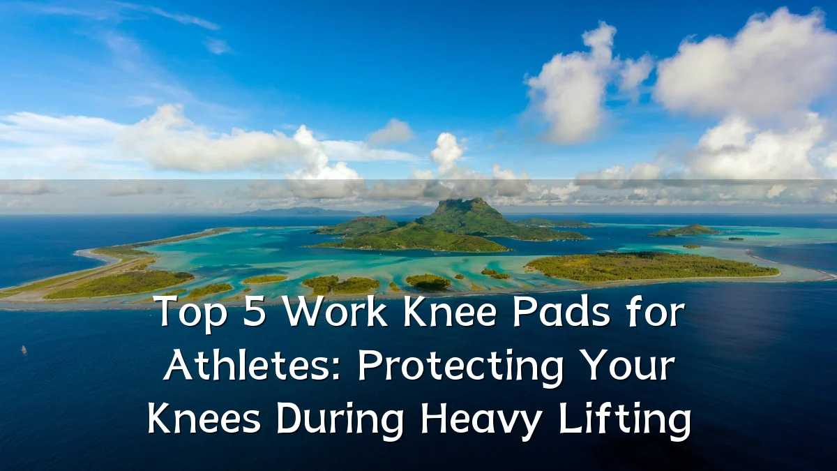 Top 5 Work Knee Pads for Athletes: Protecting Your Knees During Heavy Lifting