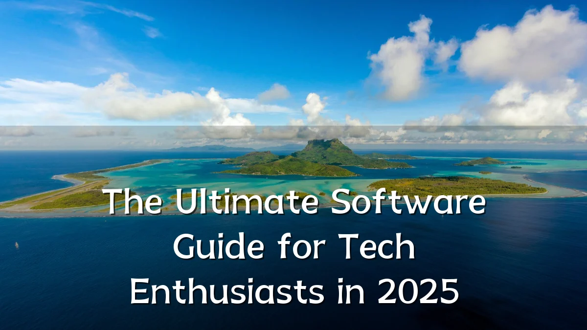 The Ultimate Software Guide for Tech Enthusiasts in 2025